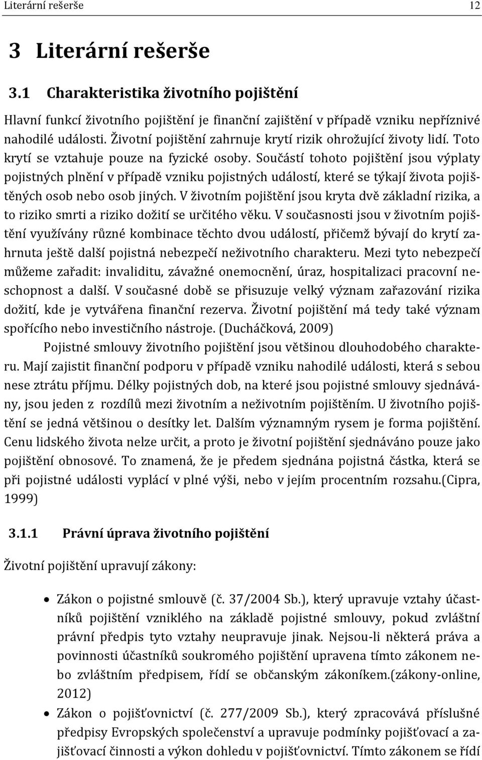 Součástí tohoto pojištění jsou výplaty pojistných plnění v případě vzniku pojistných událostí, které se týkají života pojištěných osob nebo osob jiných.