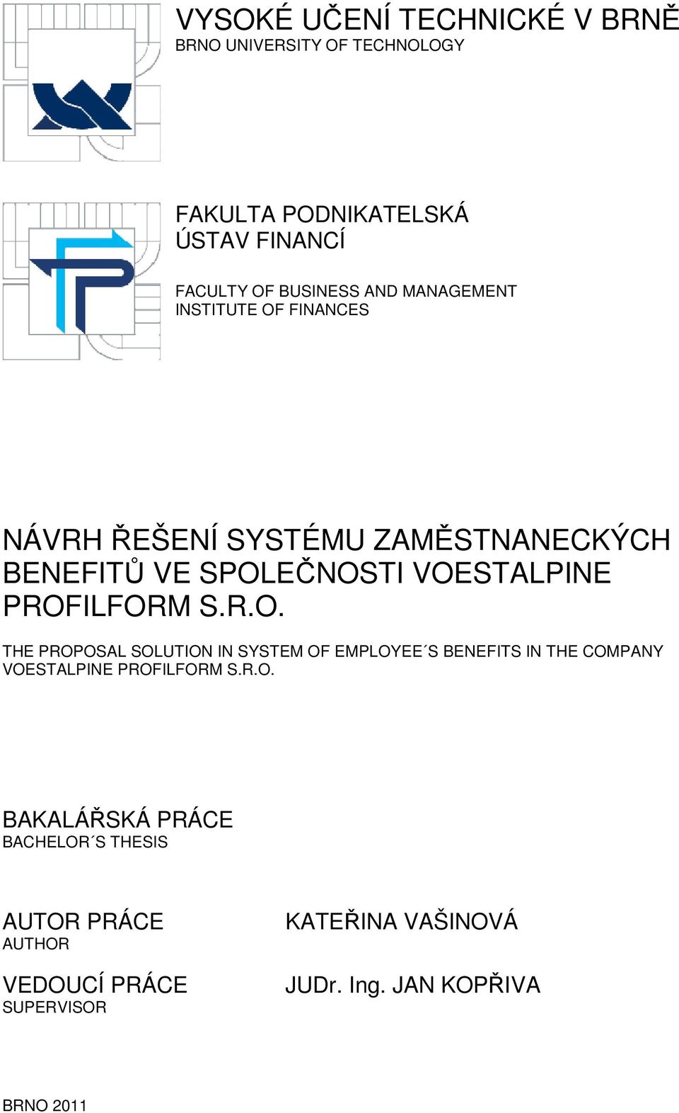 PROFILFORM S.R.O. THE PROPOSAL SOLUTION IN SYSTEM OF EMPLOYEE S BENEFITS IN THE COMPANY VOESTALPINE PROFILFORM S.R.O. BAKALÁŘSKÁ PRÁCE BACHELOR S THESIS AUTOR PRÁCE AUTHOR VEDOUCÍ PRÁCE SUPERVISOR KATEŘINA VAŠINOVÁ JUDr.