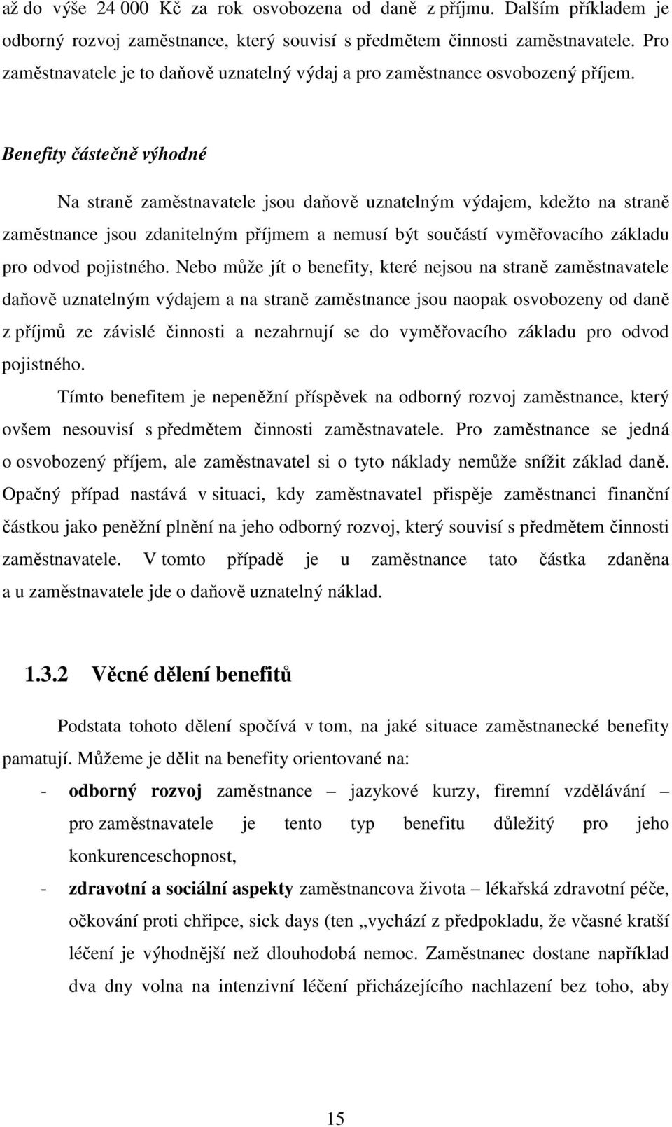 Benefity částečně výhodné Na straně zaměstnavatele jsou daňově uznatelným výdajem, kdežto na straně zaměstnance jsou zdanitelným příjmem a nemusí být součástí vyměřovacího základu pro odvod