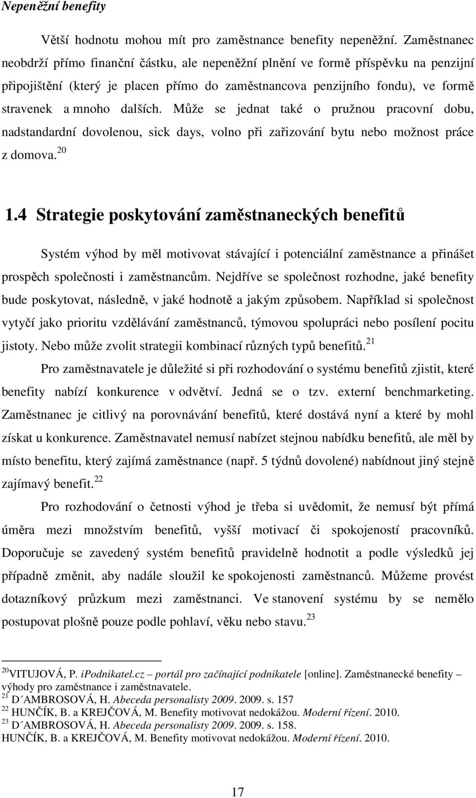 dalších. Může se jednat také o pružnou pracovní dobu, nadstandardní dovolenou, sick days, volno při zařizování bytu nebo možnost práce z domova. 20 1.