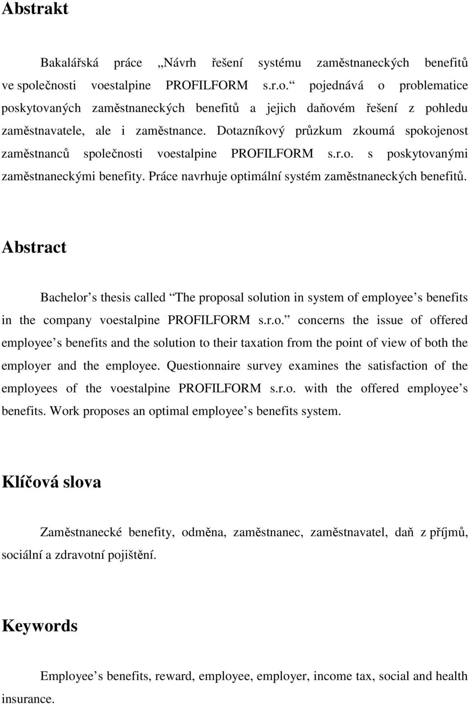 Dotazníkový průzkum zkoumá spokojenost zaměstnanců společnosti voestalpine PROFILFORM s.r.o. s poskytovanými zaměstnaneckými benefity. Práce navrhuje optimální systém zaměstnaneckých benefitů.