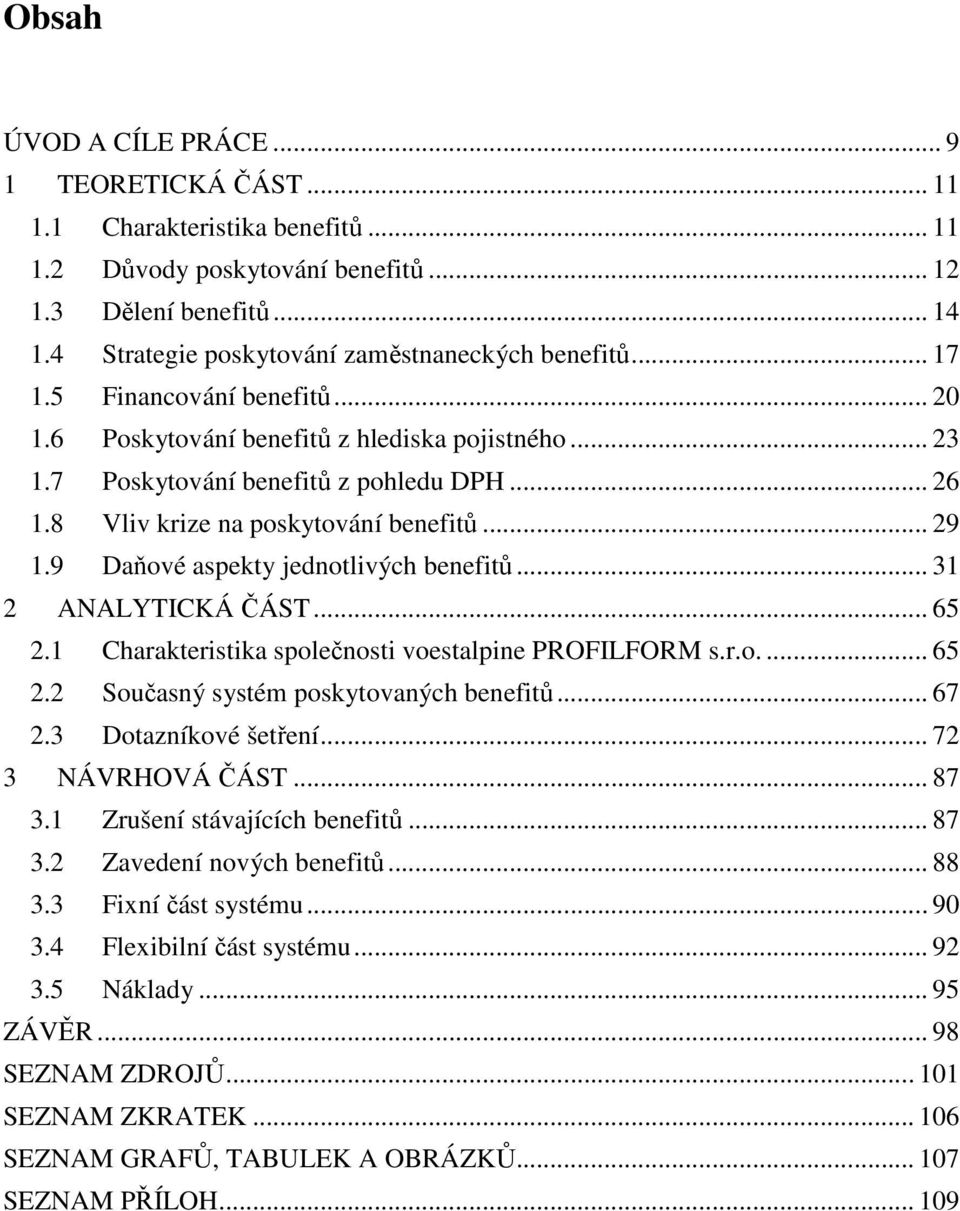 8 Vliv krize na poskytování benefitů... 29 1.9 Daňové aspekty jednotlivých benefitů... 31 2 ANALYTICKÁ ČÁST... 65 2.1 Charakteristika společnosti voestalpine PROFILFORM s.r.o.... 65 2.2 Současný systém poskytovaných benefitů.