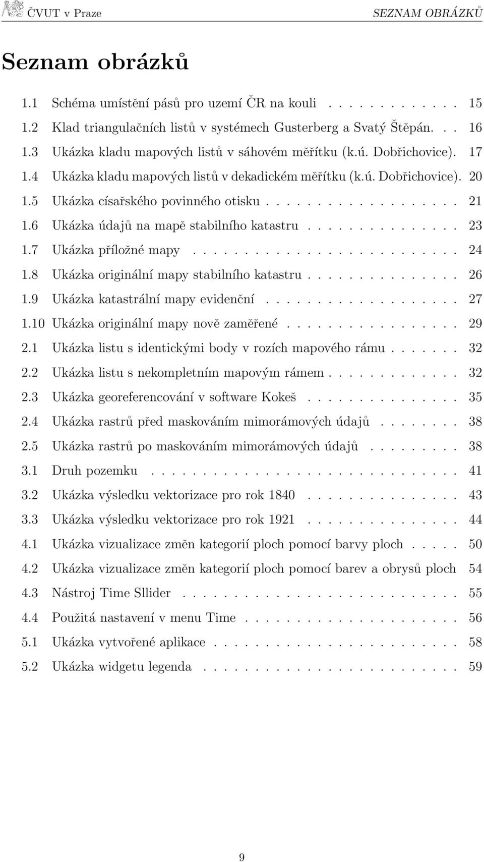 6 Ukázka údajů na mapě stabilního katastru............... 23 1.7 Ukázka příložné mapy.......................... 24 1.8 Ukázka originální mapy stabilního katastru............... 26 1.