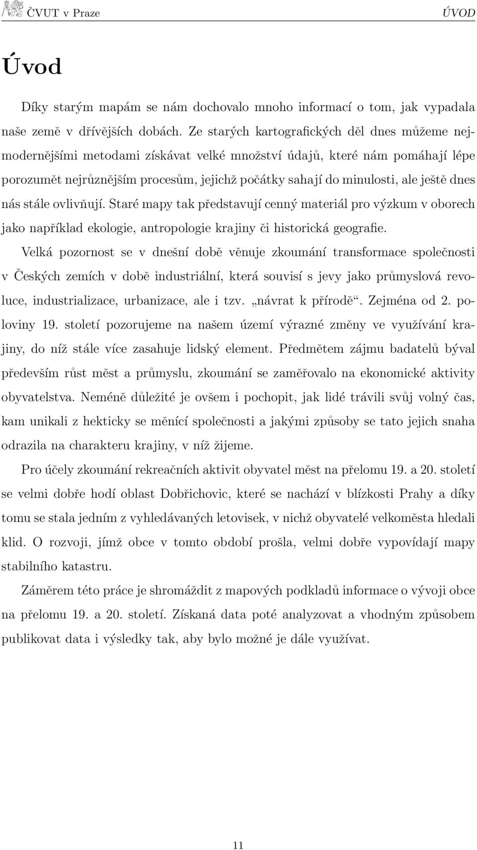ještě dnes nás stále ovlivňují. Staré mapy tak představují cenný materiál pro výzkum v oborech jako například ekologie, antropologie krajiny či historická geografie.