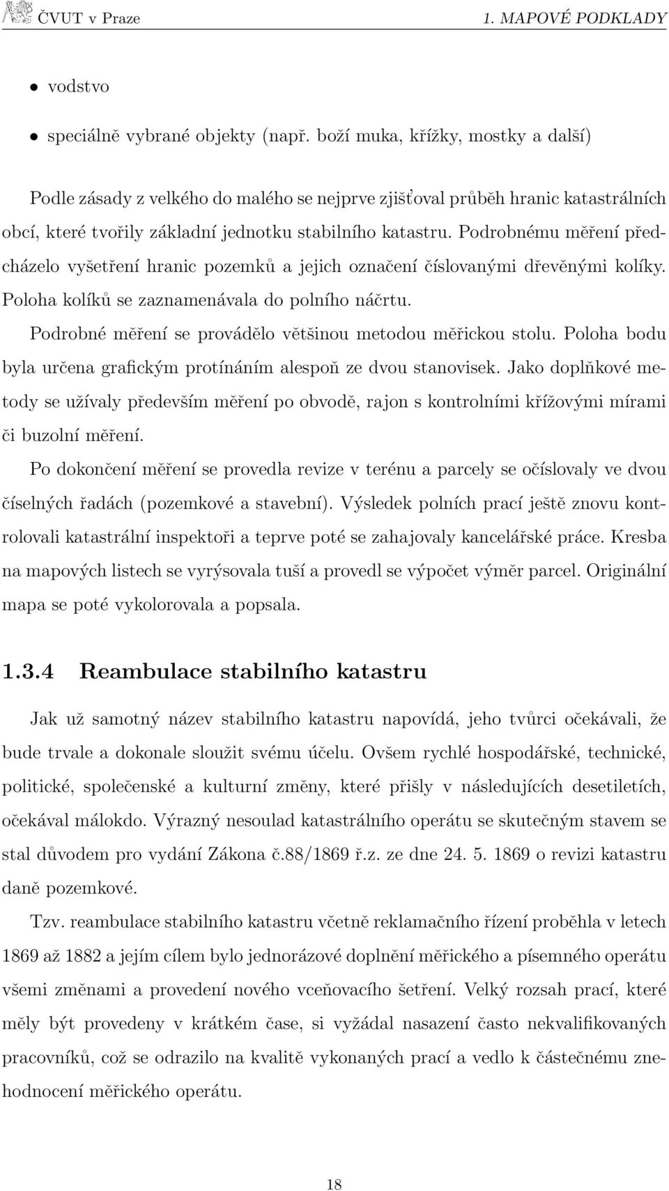 Podrobnému měření předcházelo vyšetření hranic pozemků a jejich označení číslovanými dřevěnými kolíky. Poloha kolíků se zaznamenávala do polního náčrtu.