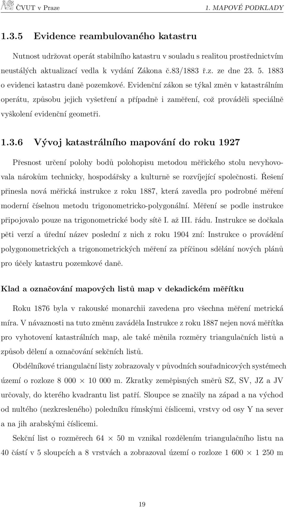 1.3.6 Vývoj katastrálního mapování do roku 1927 Přesnost určení polohy bodů polohopisu metodou měřického stolu nevyhovovala nárokům technicky, hospodářsky a kulturně se rozvíjející společnosti.