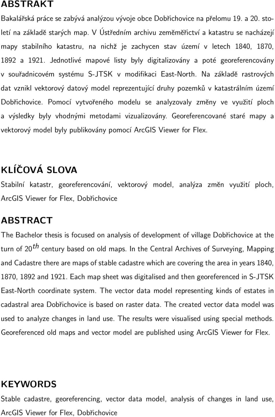 Jednotlivé mapové listy byly digitalizovány a poté georeferencovány v souřadnicovém systému S-JTSK v modifikaci East-North.