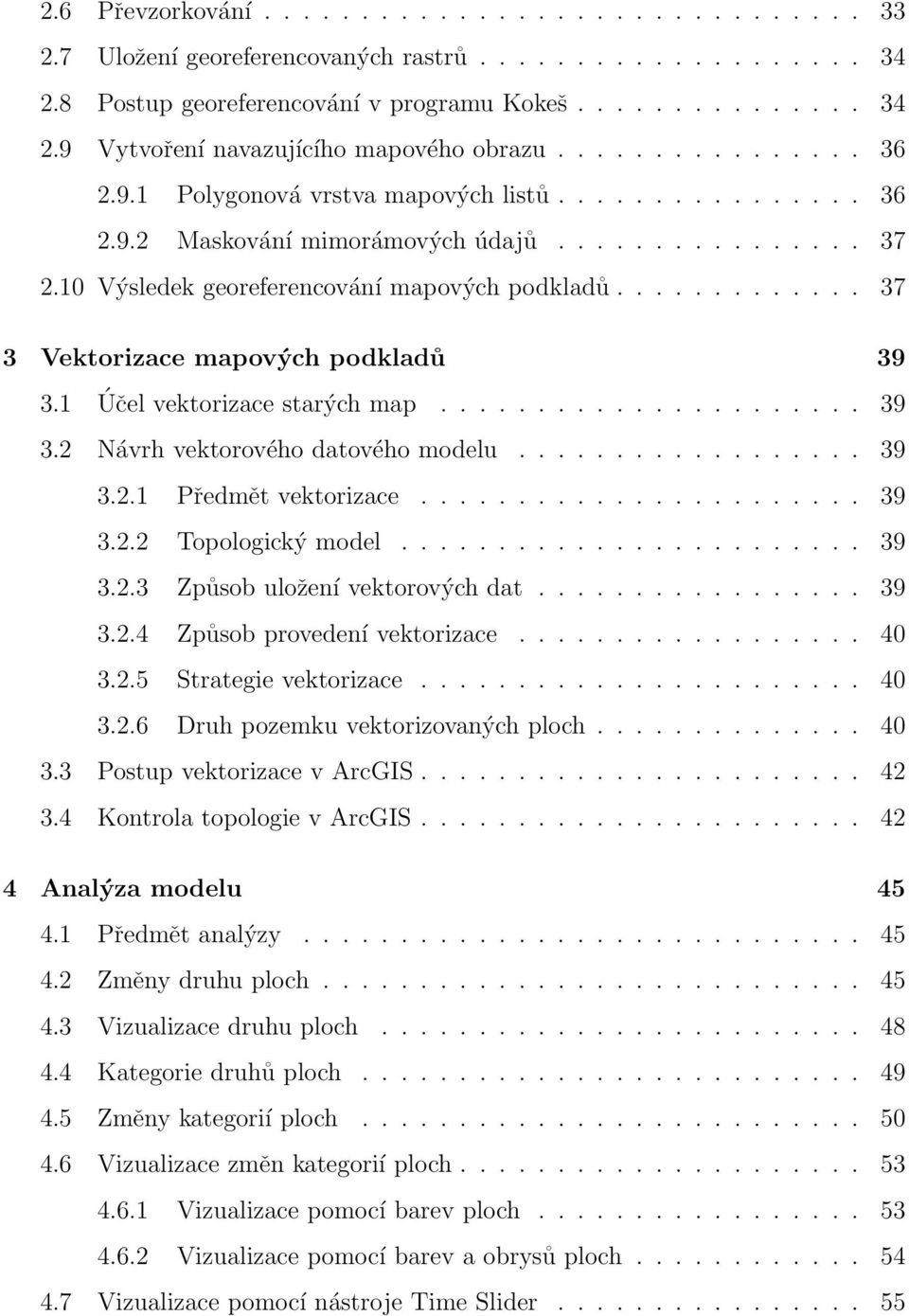 ............ 37 3 Vektorizace mapových podkladů 39 3.1 Účel vektorizace starých map...................... 39 3.2 Návrh vektorového datového modelu.................. 39 3.2.1 Předmět vektorizace....................... 39 3.2.2 Topologický model.