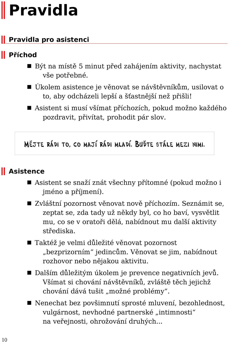 n Asistent si musí všímat příchozích, pokud možno každého pozdravit, přivítat, prohodit pár slov. Mějte rádi to, co mají rádi mladí. Buďte stále mezi nimi.