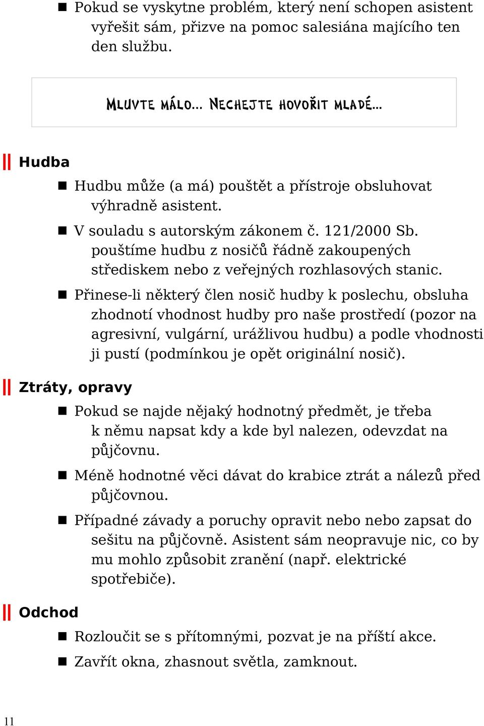 pouštíme hudbu z nosičů řádně zakoupených střediskem nebo z veřejných rozhlasových stanic.