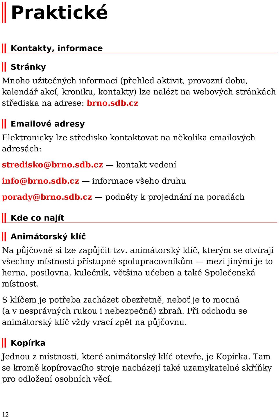 cz kontakt vedení info@brno.sdb.cz informace všeho druhu porady@brno.sdb.cz podněty k projednání na poradách Kde co najít Animátorský klíč Na půjčovně si lze zapůjčit tzv.