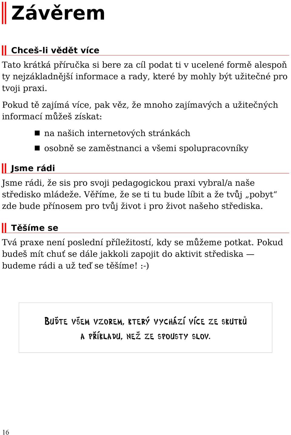 pro svoji pedagogickou praxi vybral/a naše středisko mládeže. Věříme, že se ti tu bude líbit a že tvůj pobyt zde bude přínosem pro tvůj život i pro život našeho střediska.