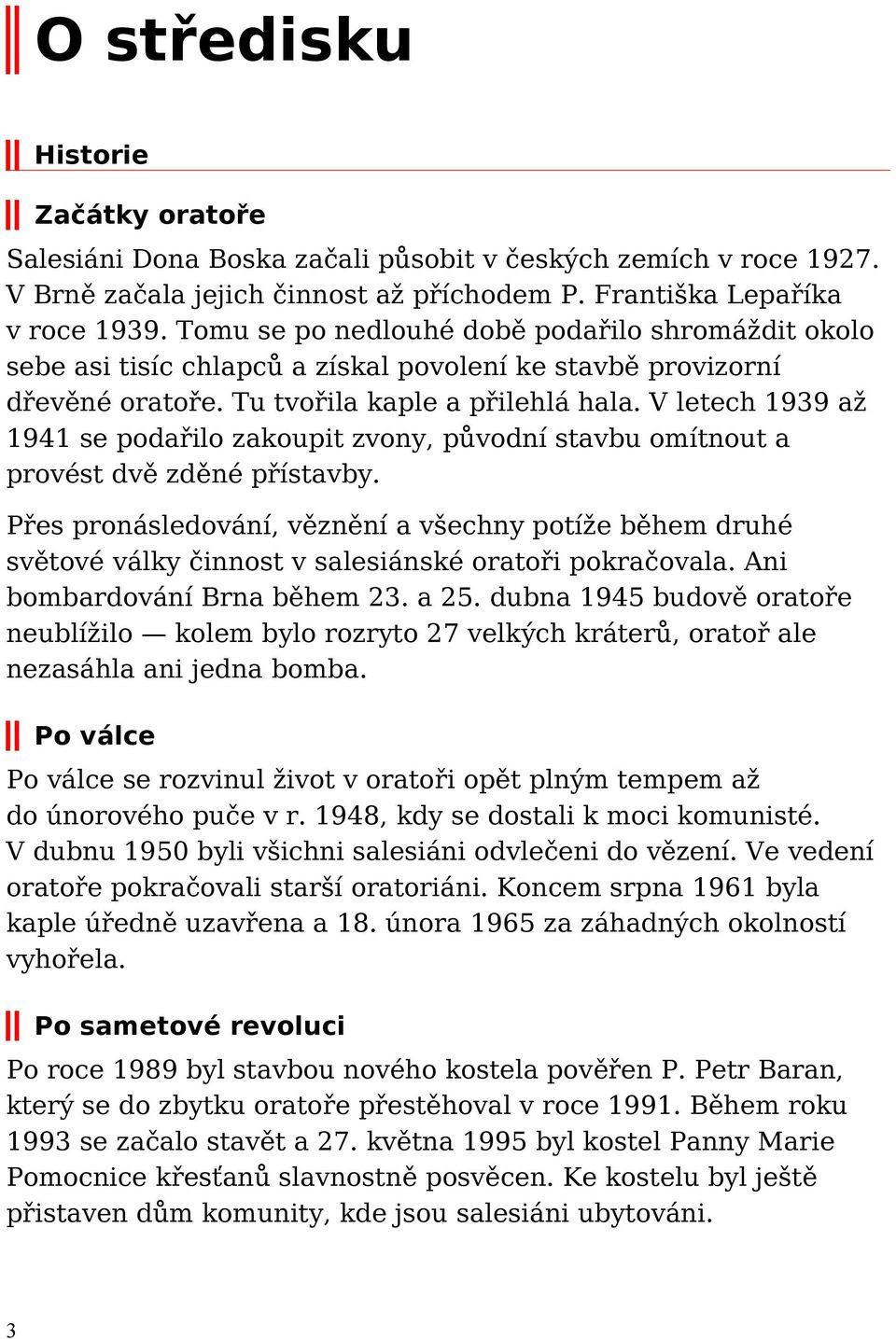 V letech 1939 až 1941 se podařilo zakoupit zvony, původní stavbu omítnout a provést dvě zděné přístavby.