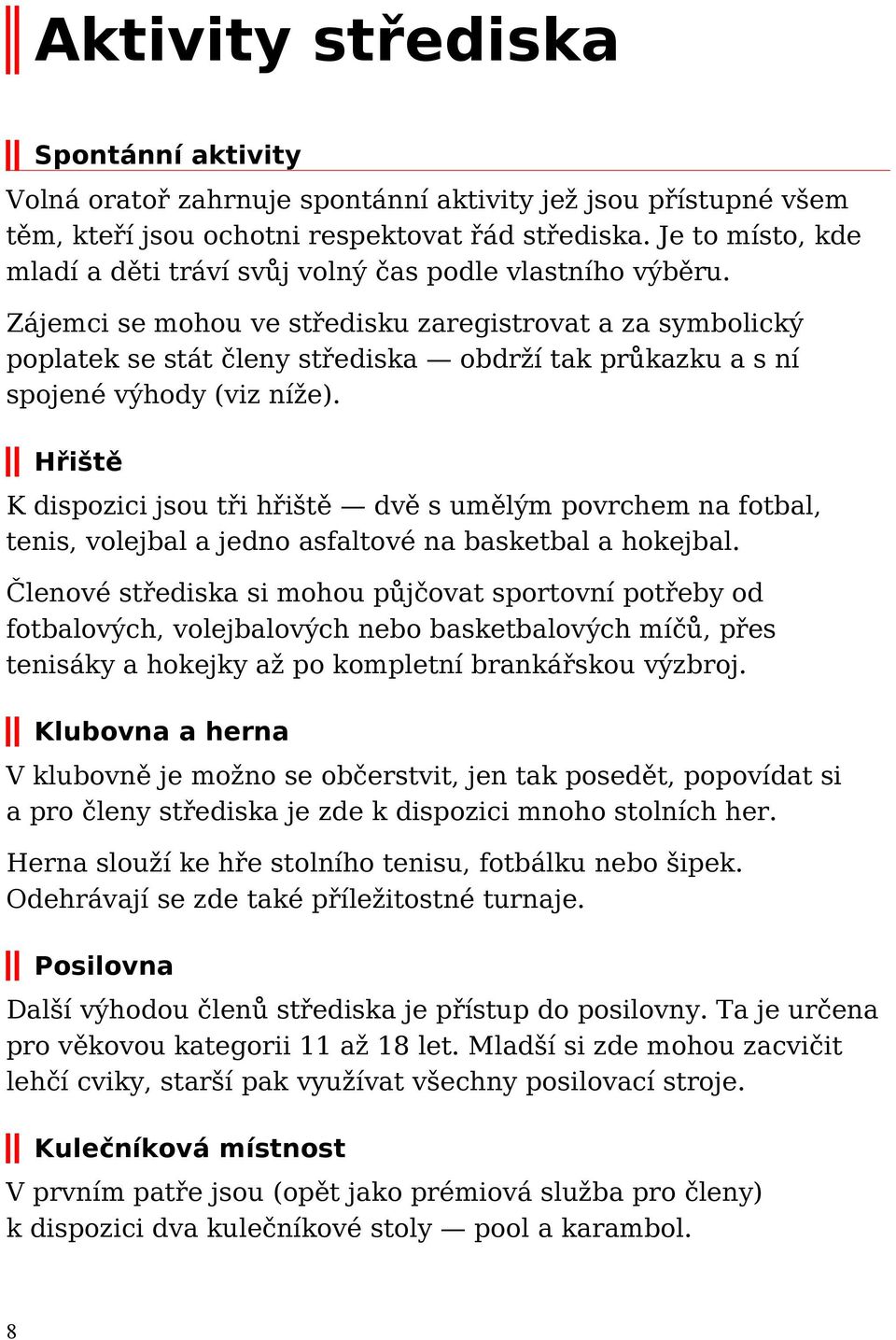 Zájemci se mohou ve středisku zaregistrovat a za symbolický poplatek se stát členy střediska obdrží tak průkazku a s ní spojené výhody (viz níže).