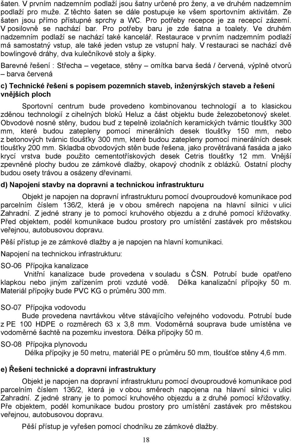 Ve druhém nadzemním podlaží se nachází také kancelář. Restaurace v prvním nadzemním podlaží má samostatný vstup, ale také jeden vstup ze vstupní haly.