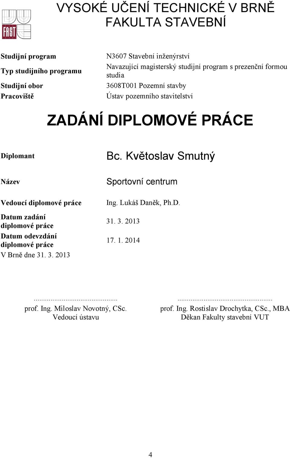 Květoslav Smutný Název Vedoucí diplomové práce Datum zadání diplomové práce Datum odevzdání diplomové práce V Brně dne 31. 3. 2013 Sportovní centrum Ing.