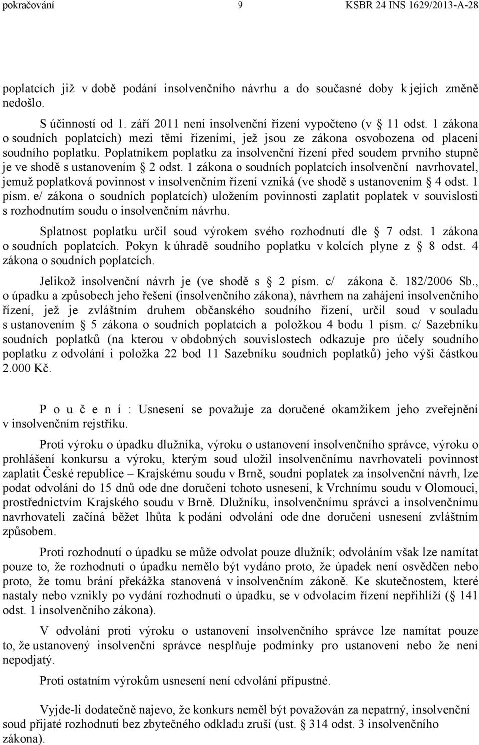 Poplatníkem poplatku za insolvenční řízení před soudem prvního stupně je ve shodě s ustanovením 2 odst.