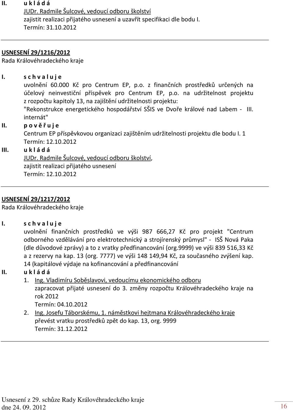 internát" II. p o v ě ř u j e Centrum EP příspěvkovou organizaci zajištěním udržitelnosti projektu dle bodu I. 1 Termín: 12.10.2012 I JUDr.