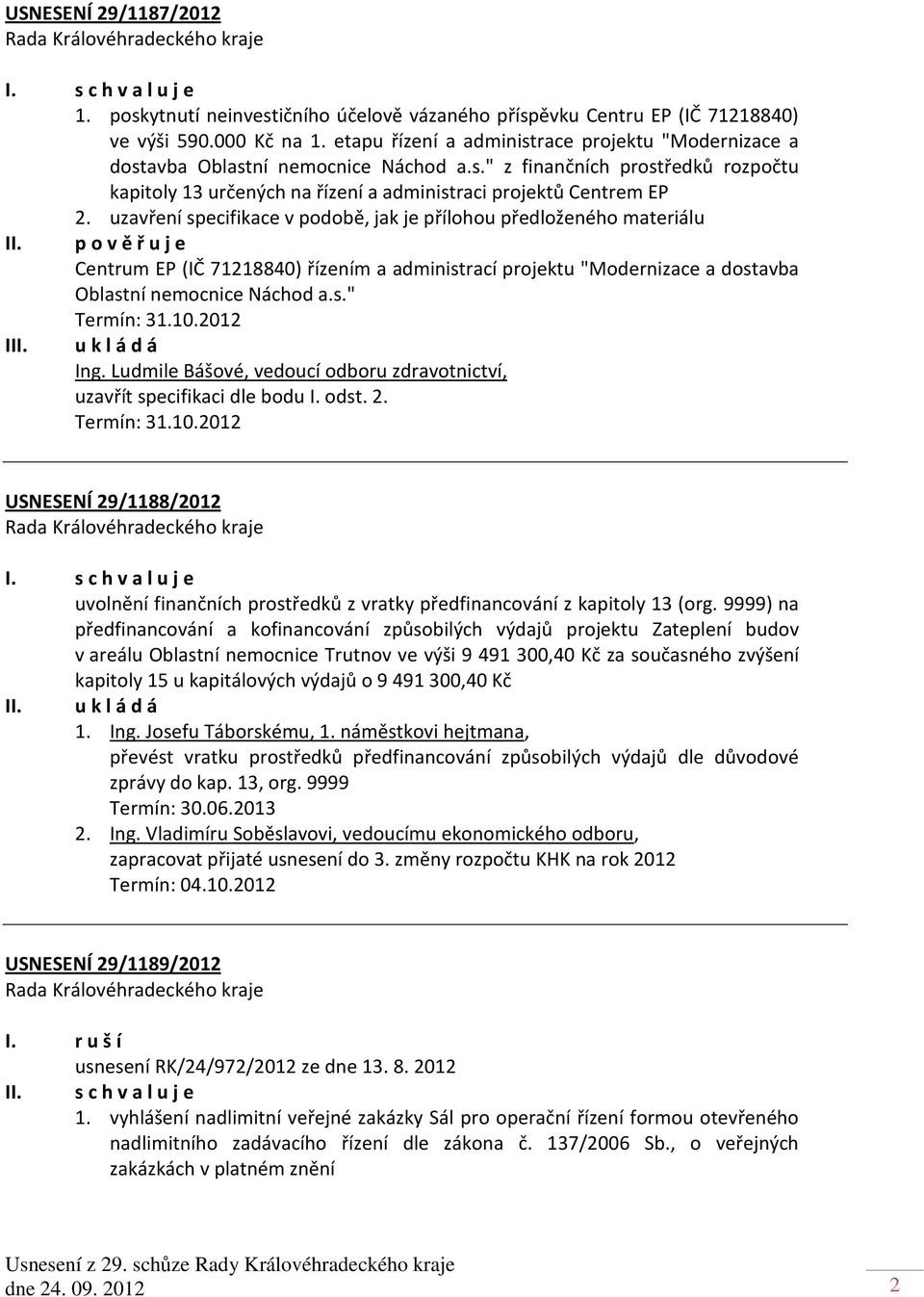 uzavření specifikace v podobě, jak je přílohou předloženého materiálu II. p o v ě ř u j e Centrum EP (IČ 71218840) řízením a administrací projektu "Modernizace a dostavba Oblastní nemocnice Náchod a.