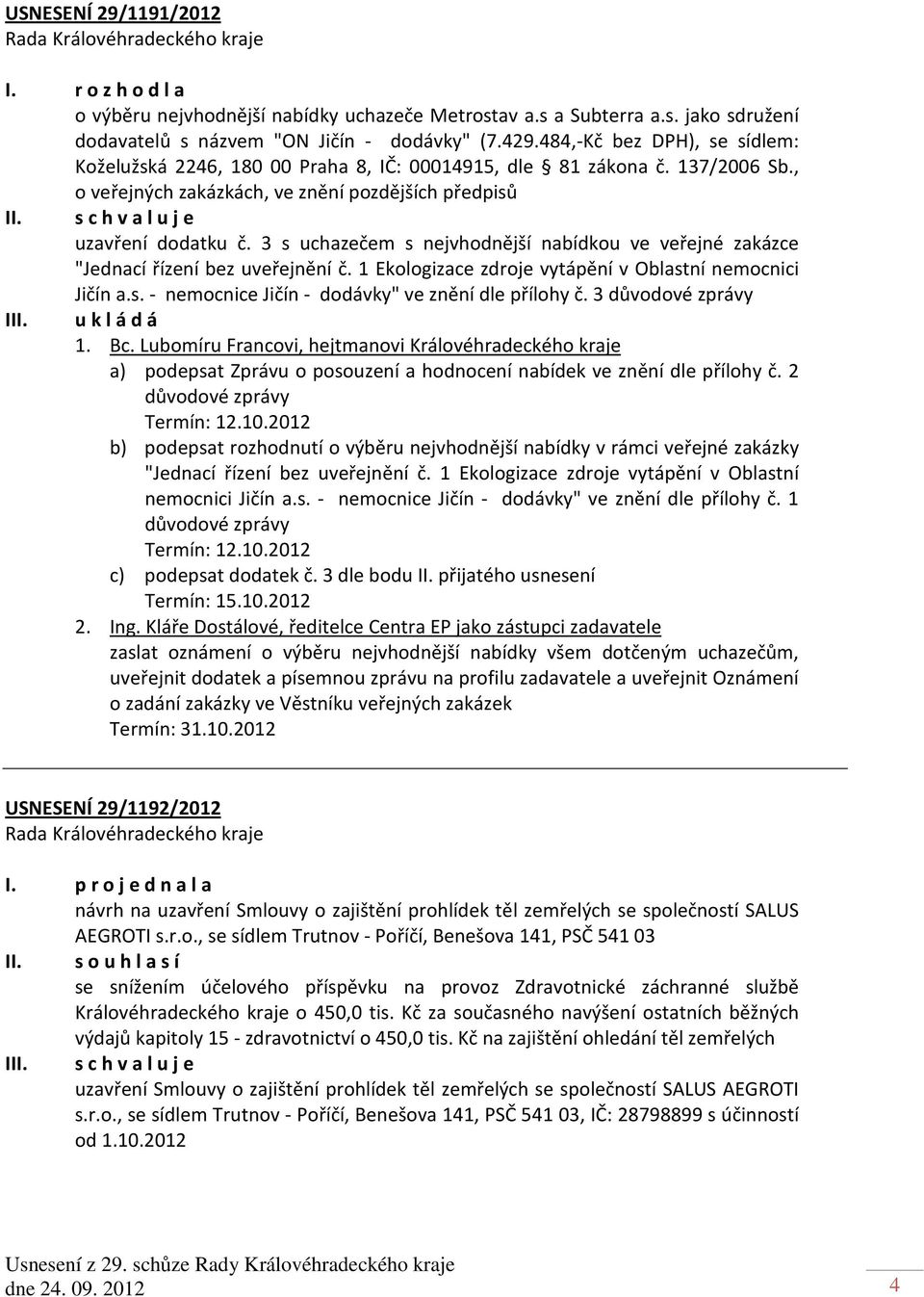 3 s uchazečem s nejvhodnější nabídkou ve veřejné zakázce "Jednací řízení bez uveřejnění č. 1 Ekologizace zdroje vytápění v Oblastní nemocnici Jičín a.s. - nemocnice Jičín - dodávky" ve znění dle přílohy č.