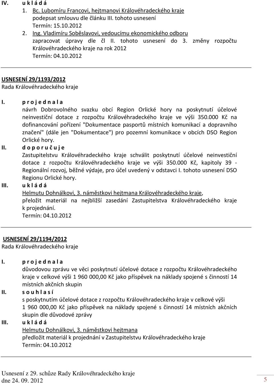 změny rozpočtu Královéhradeckého kraje na rok 2012 USNESENÍ 29/1193/2012 návrh Dobrovolného svazku obcí Region Orlické hory na poskytnutí účelové neinvestiční dotace z rozpočtu Královéhradeckého