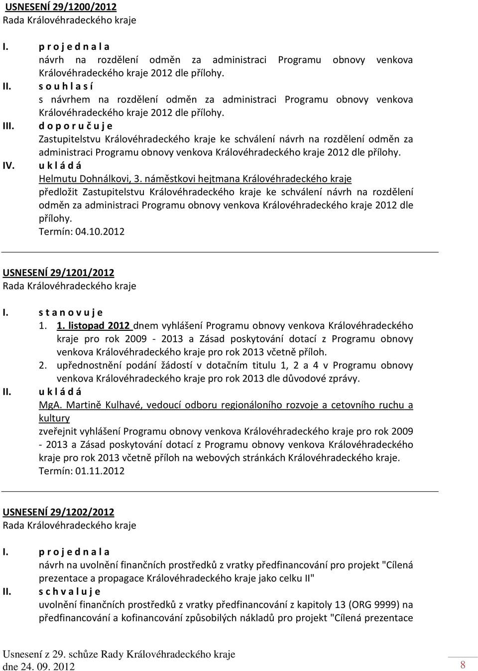 d o p o r u č u j e Zastupitelstvu Královéhradeckého kraje ke schválení návrh na rozdělení odměn za administraci Programu obnovy venkova Královéhradeckého kraje 2012 dle přílohy. IV.