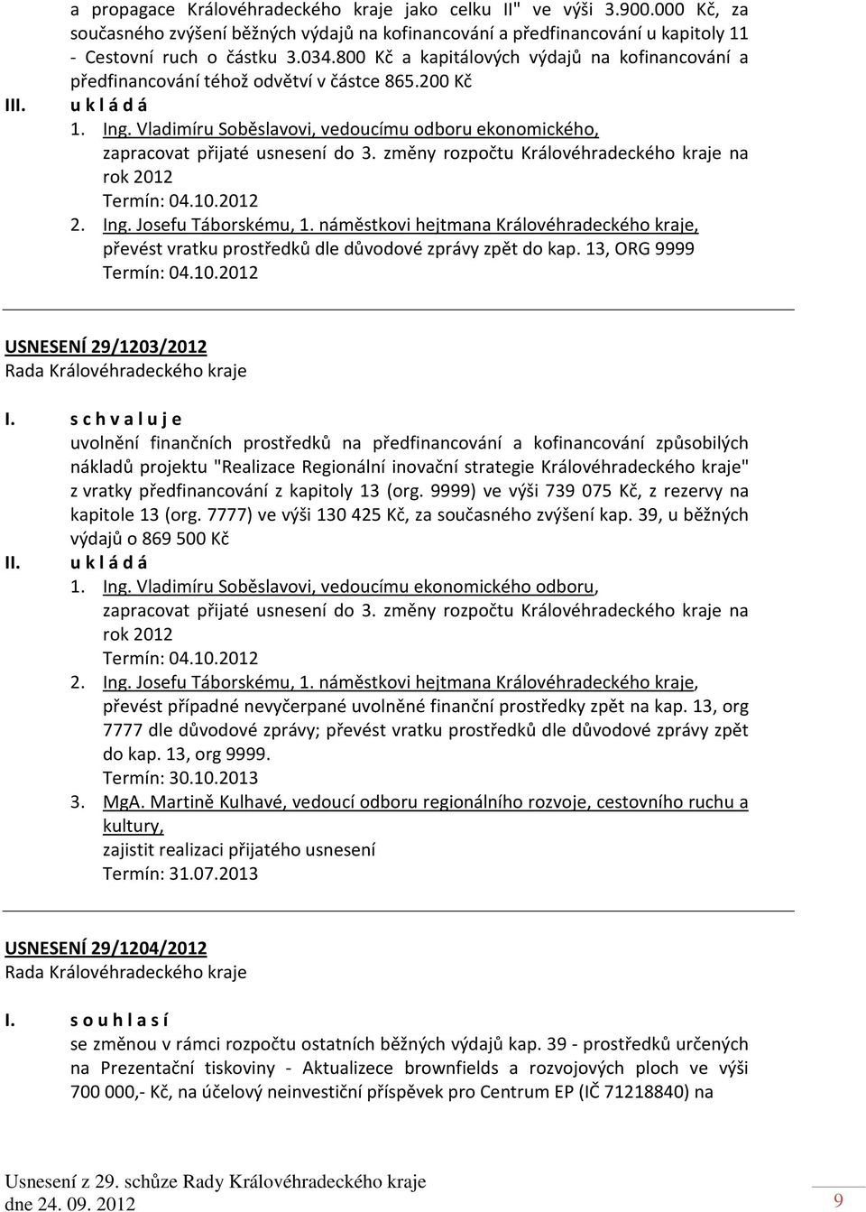 Vladimíru Soběslavovi, vedoucímu odboru ekonomického, zapracovat přijaté usnesení do 3. změny rozpočtu Královéhradeckého kraje na rok 2012 2. Ing. Josefu Táborskému, 1.