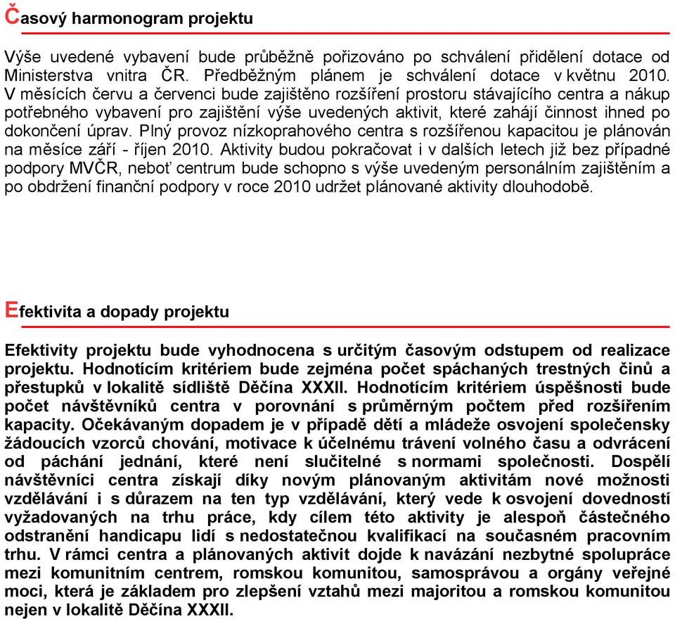 Plný provoz nízkoprahového centra s rozšířenou kapacitou je plánován na měsíce září - říjen 2010.