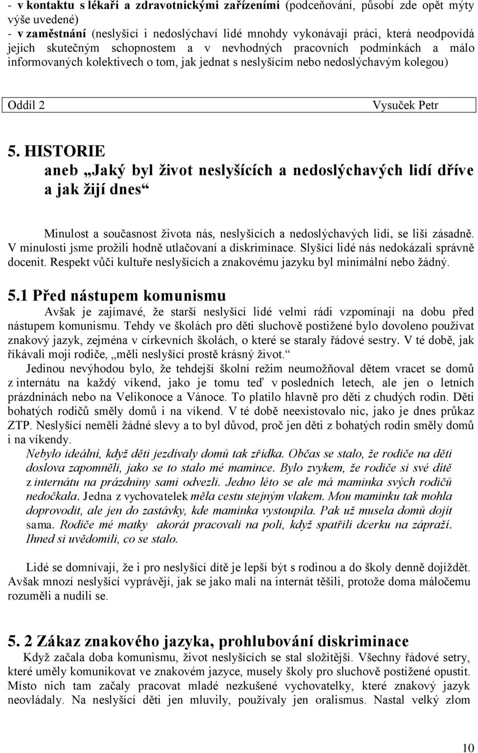 HISTORIE aneb Jaký byl život neslyšících a nedoslýchavých lidí dříve a jak žijí dnes Minulost a současnost života nás, neslyšících a nedoslýchavých lidí, se liší zásadně.