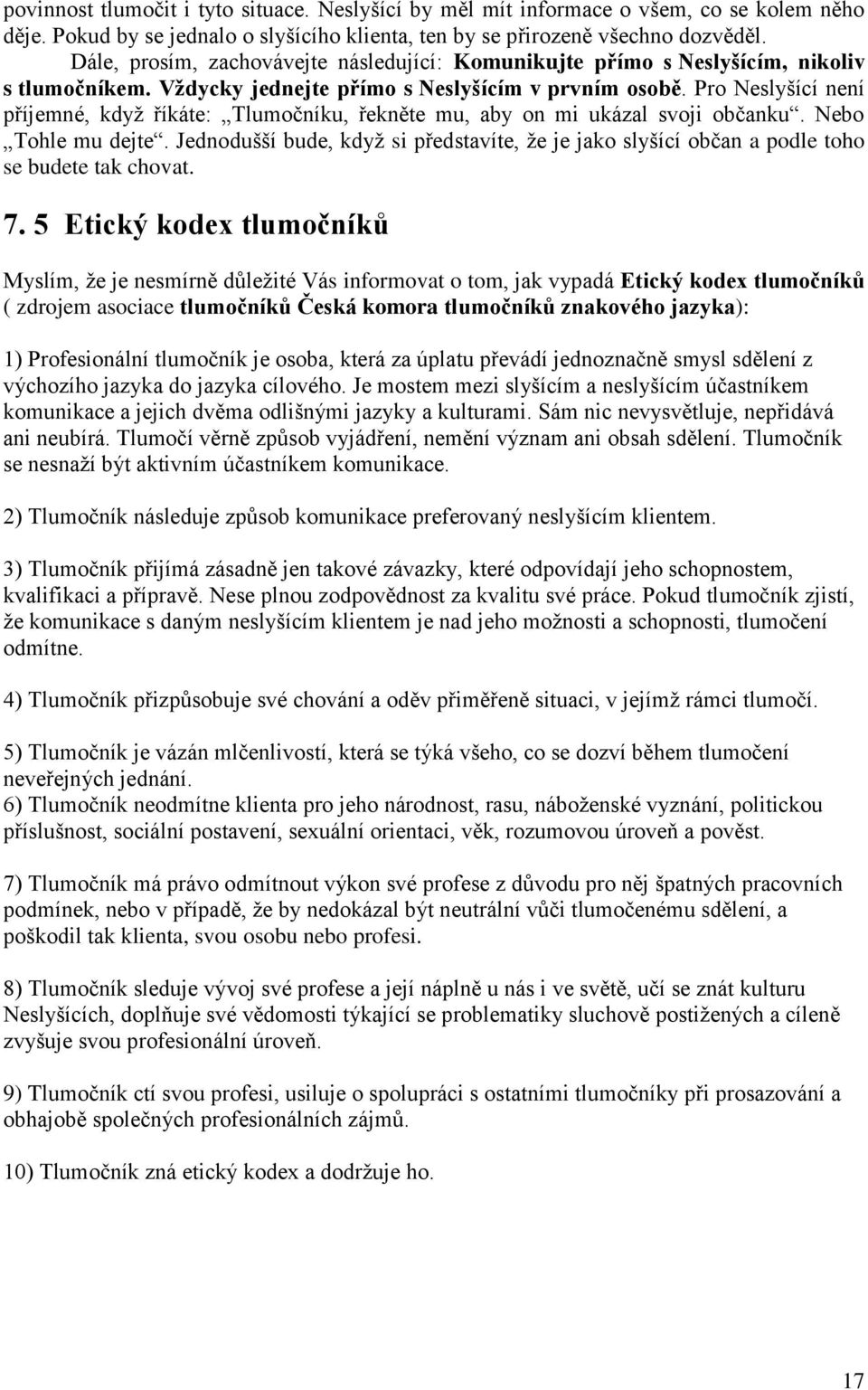Pro Neslyšící není příjemné, když říkáte: Tlumočníku, řekněte mu, aby on mi ukázal svoji občanku. Nebo Tohle mu dejte.