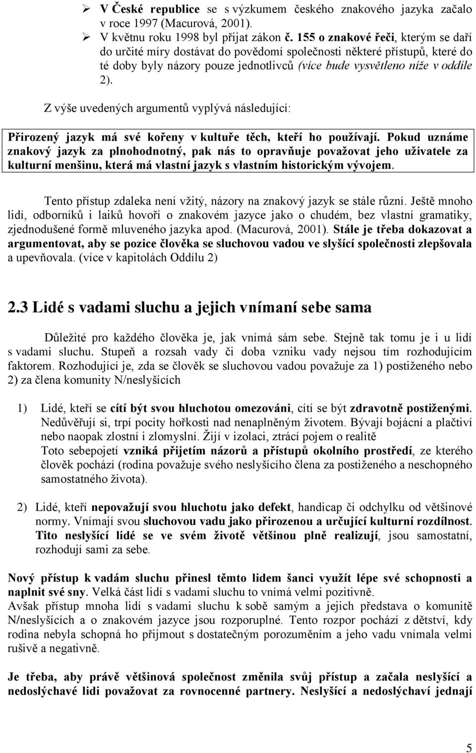 Z výše uvedených argumentů vyplývá následující: Přirozený jazyk má své kořeny v kultuře těch, kteří ho používají.