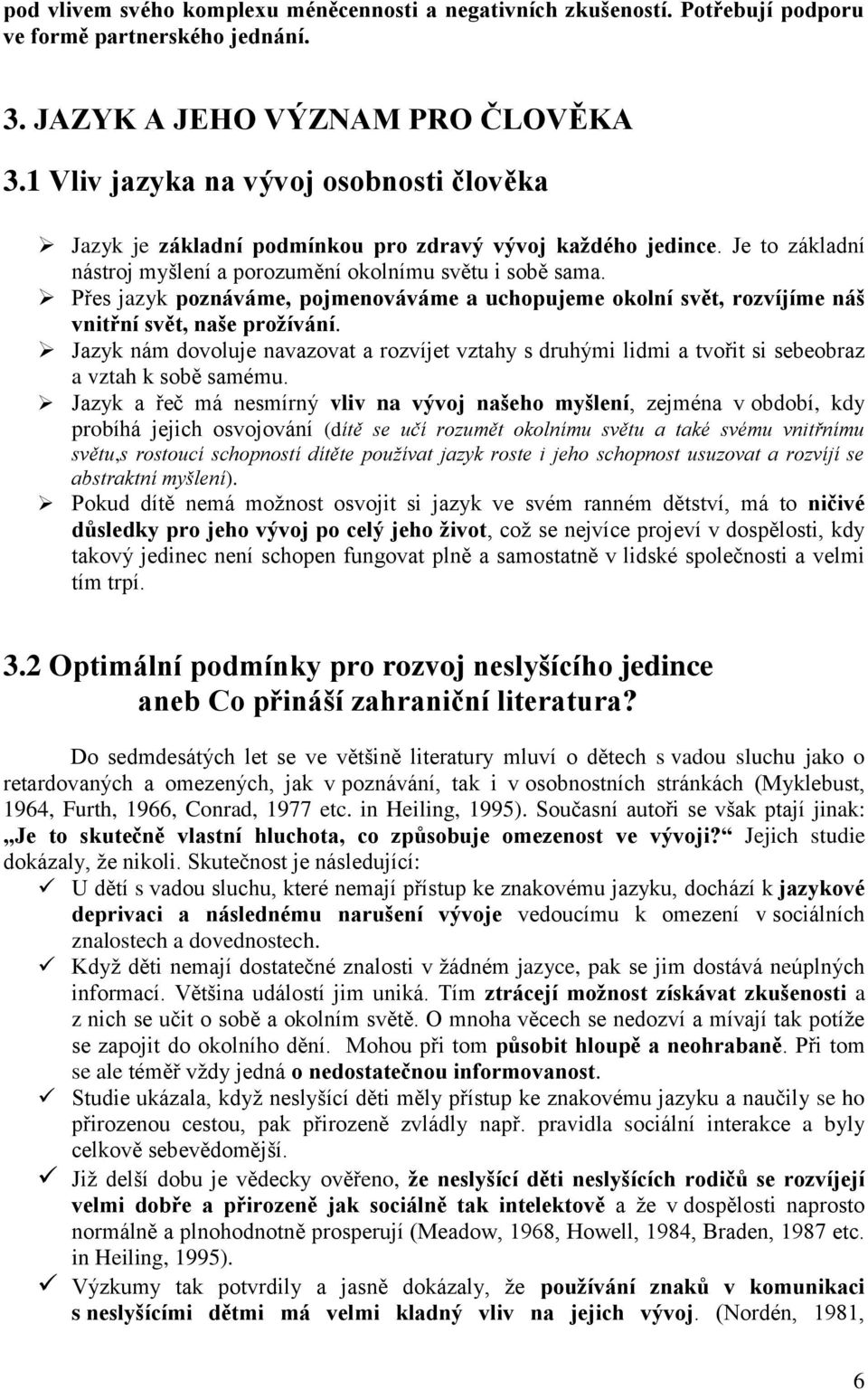 Přes jazyk poznáváme, pojmenováváme a uchopujeme okolní svět, rozvíjíme náš vnitřní svět, naše prožívání.