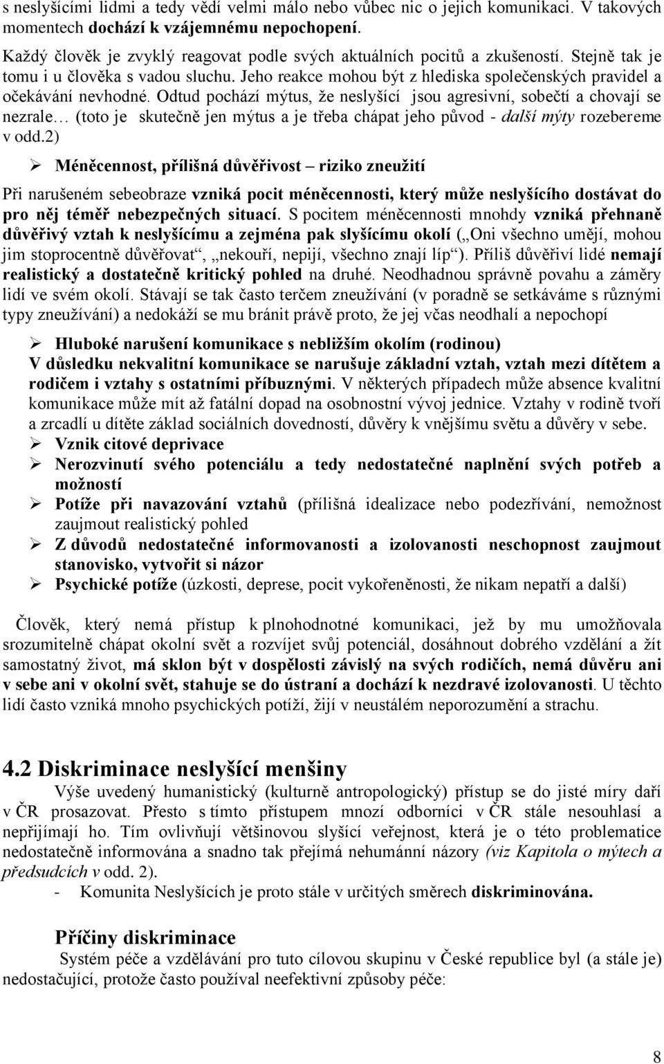 Odtud pochází mýtus, že neslyšící jsou agresivní, sobečtí a chovají se nezrale (toto je skutečně jen mýtus a je třeba chápat jeho původ - další mýty rozebereme v odd.