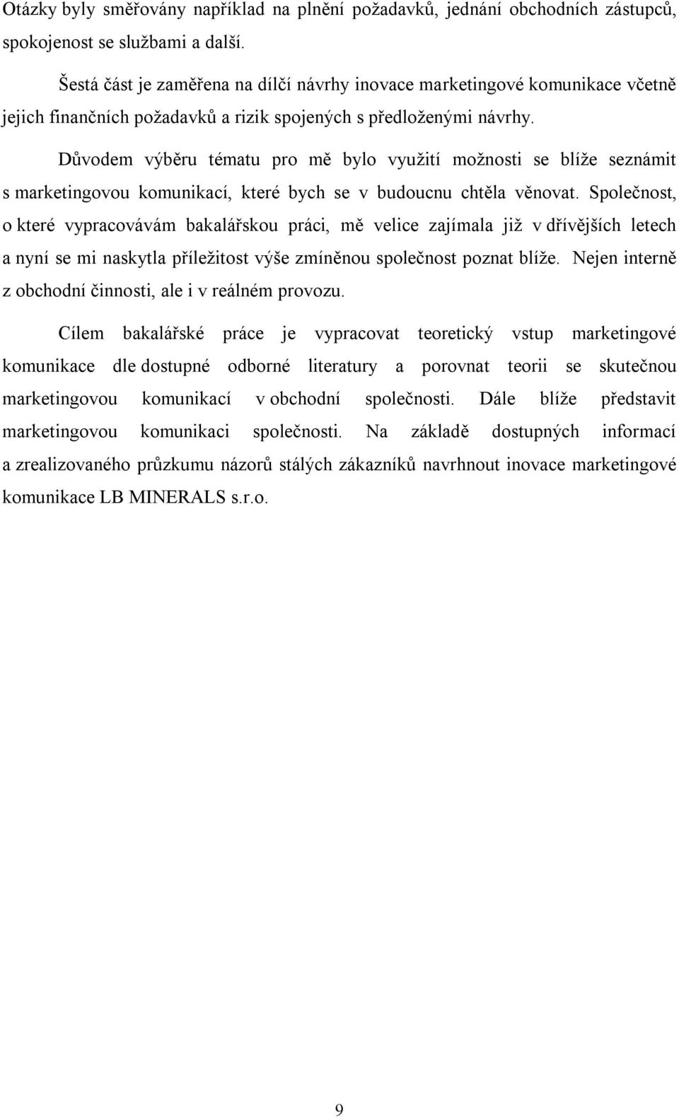 Důvodem výběru tématu pro mě bylo využití možnosti se blíže seznámit s marketingovou komunikací, které bych se v budoucnu chtěla věnovat.