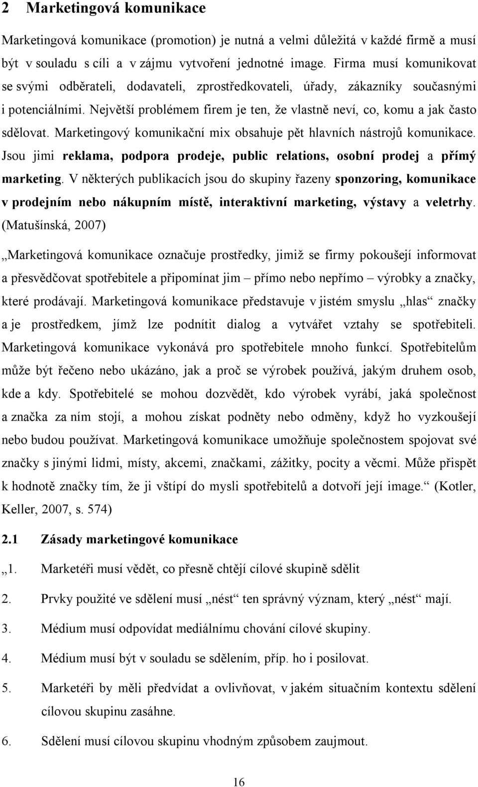 Marketingový komunikační mix obsahuje pět hlavních nástrojů komunikace. Jsou jimi reklama, podpora prodeje, public relations, osobní prodej a přímý marketing.