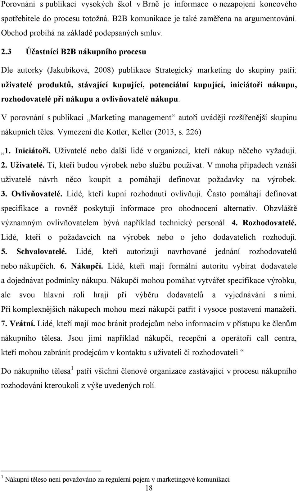 3 Účastníci B2B nákupního procesu Dle autorky (Jakubíková, 2008) publikace Strategický marketing do skupiny patří: uživatelé produktů, stávající kupující, potenciální kupující, iniciátoři nákupu,