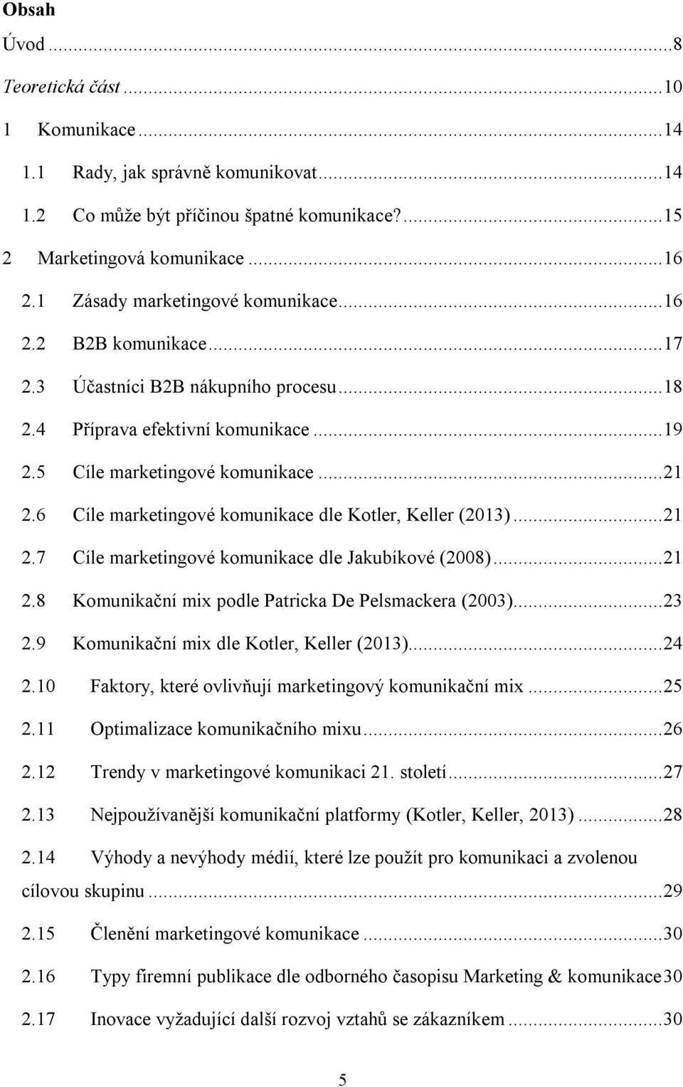 6 Cíle marketingové komunikace dle Kotler, Keller (2013)... 21 2.7 Cíle marketingové komunikace dle Jakubíkové (2008)... 21 2.8 Komunikační mix podle Patricka De Pelsmackera (2003)... 23 2.