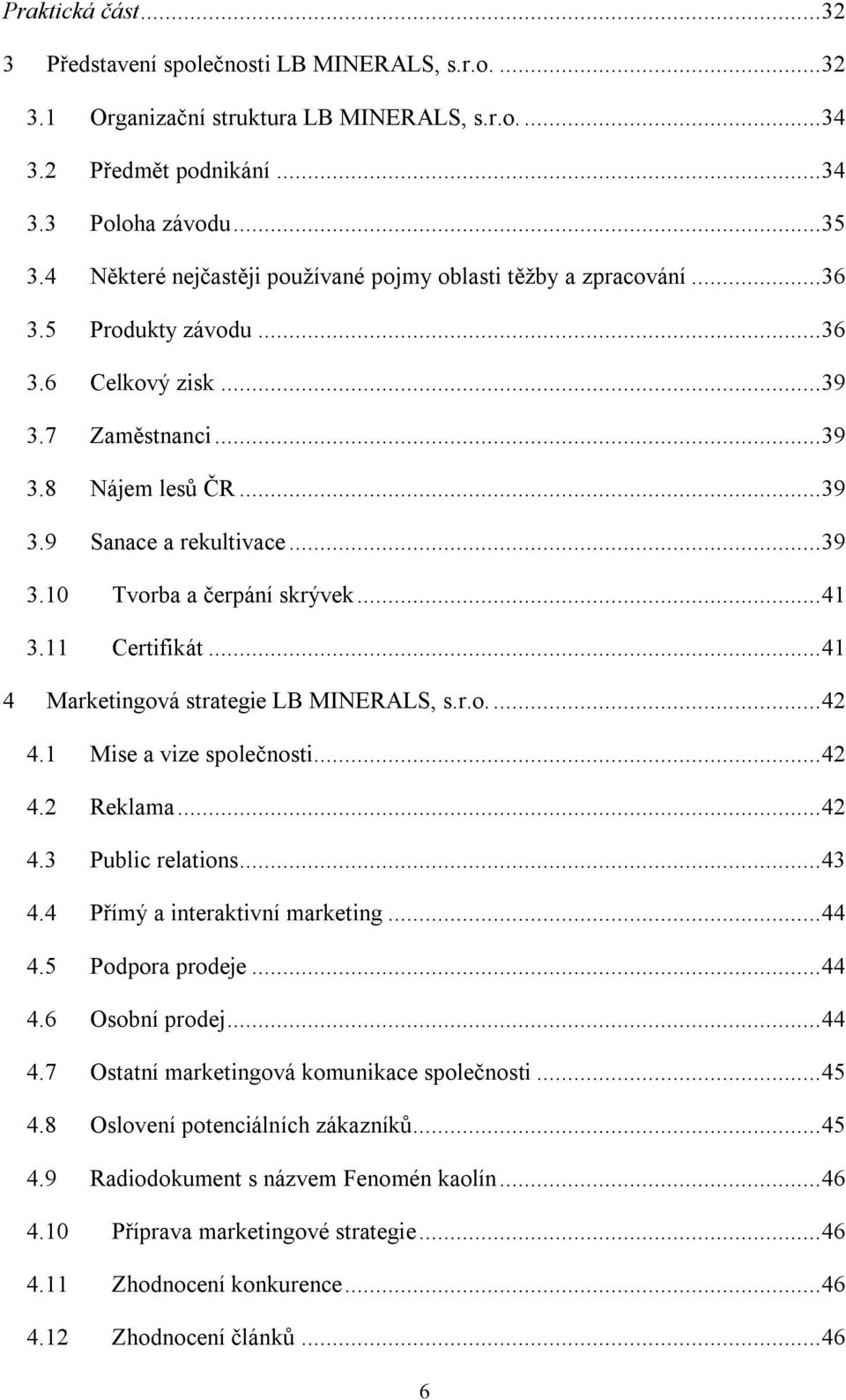 .. 41 3.11 Certifikát... 41 4 Marketingová strategie LB MINERALS, s.r.o.... 42 4.1 Mise a vize společnosti... 42 4.2 Reklama... 42 4.3 Public relations... 43 4.4 Přímý a interaktivní marketing... 44 4.