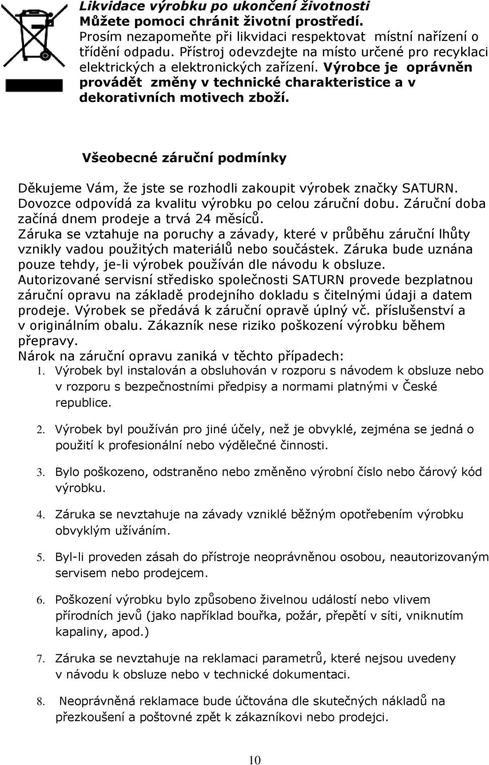 Všeobecné záruční podmínky Děkujeme Vám, že jste se rozhodli zakoupit výrobek značky SATURN. Dovozce odpovídá za kvalitu výrobku po celou záruční dobu.