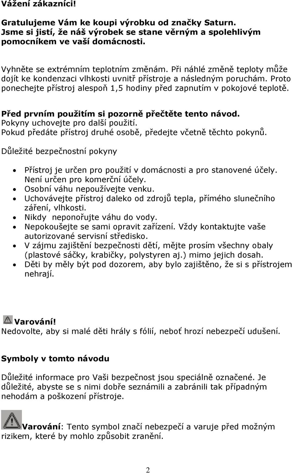 Před prvním použitím si pozorně přečtěte tento návod. Pokyny uchovejte pro další použití. Pokud předáte přístroj druhé osobě, předejte včetně těchto pokynů.