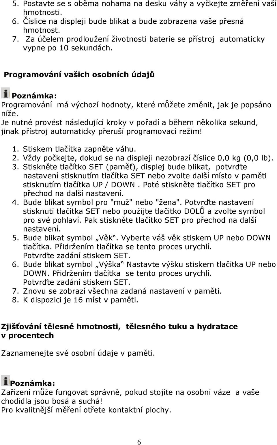 Programování vašich osobních údajů Poznámka: Programování má výchozí hodnoty, které můžete změnit, jak je popsáno níže.