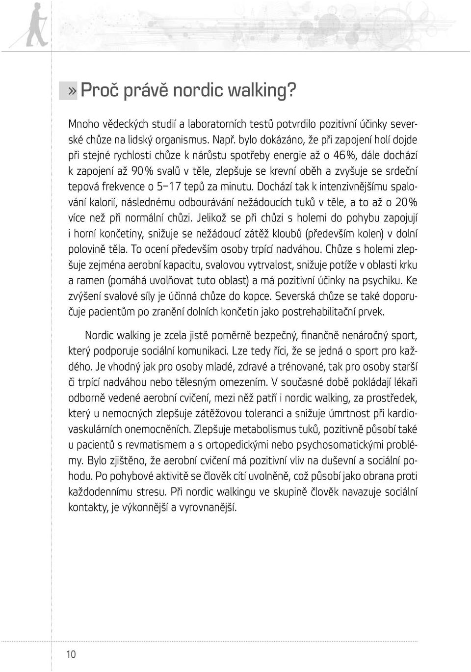 tepová frekvence o 5 17 tepů za minutu. Dochází tak k intenzivnějšímu spalování kalorií, následnému odbourávání nežádoucích tuků v těle, a to až o 20 % více než při normální chůzi.