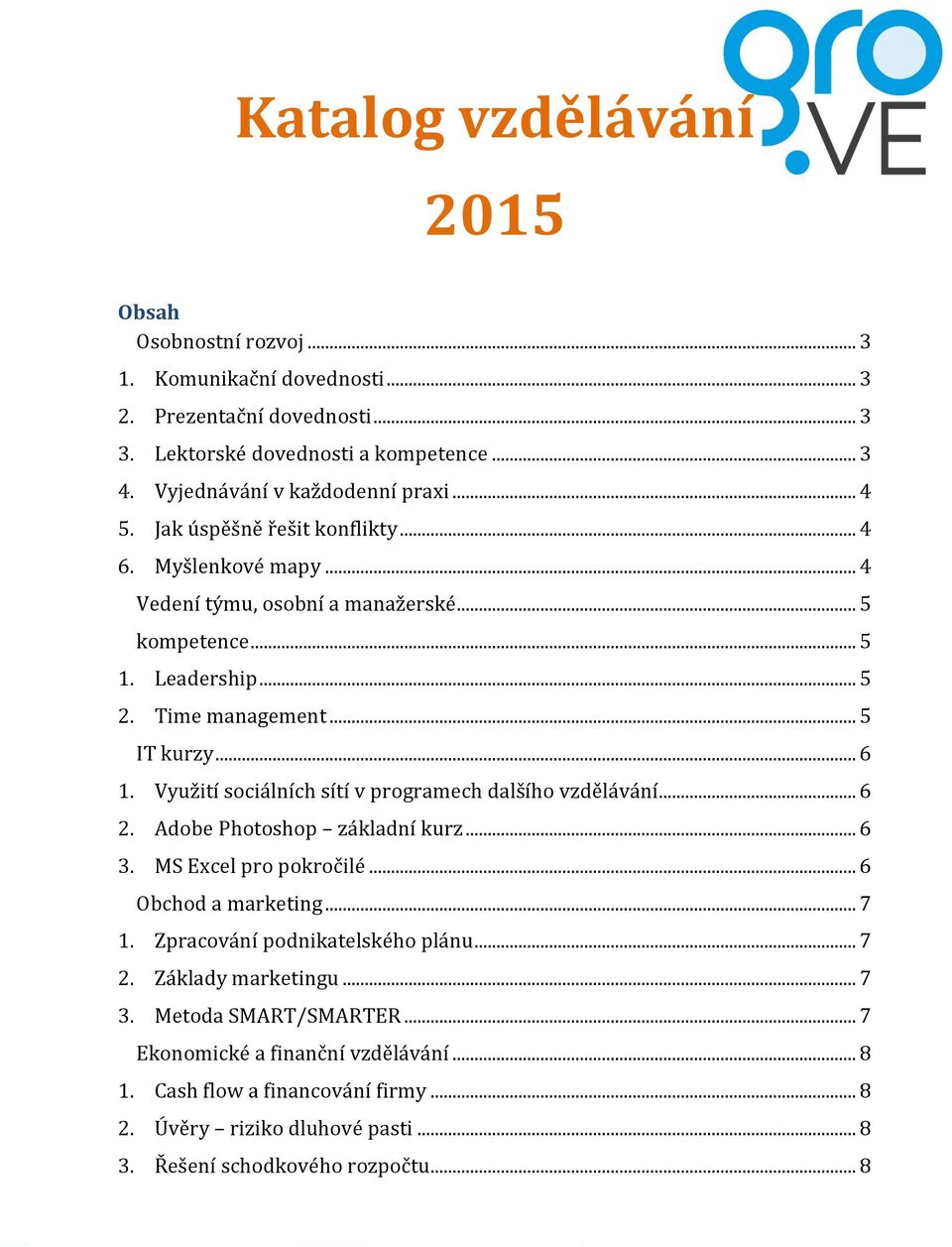 Využití sociálních sítí v programech dalšího vzdělávání... 6 2. Adobe Photoshop základní kurz... 6 3. MS Excel pro pokročilé... 6 Obchod a marketing... 7 1. Zpracování podnikatelského plánu.