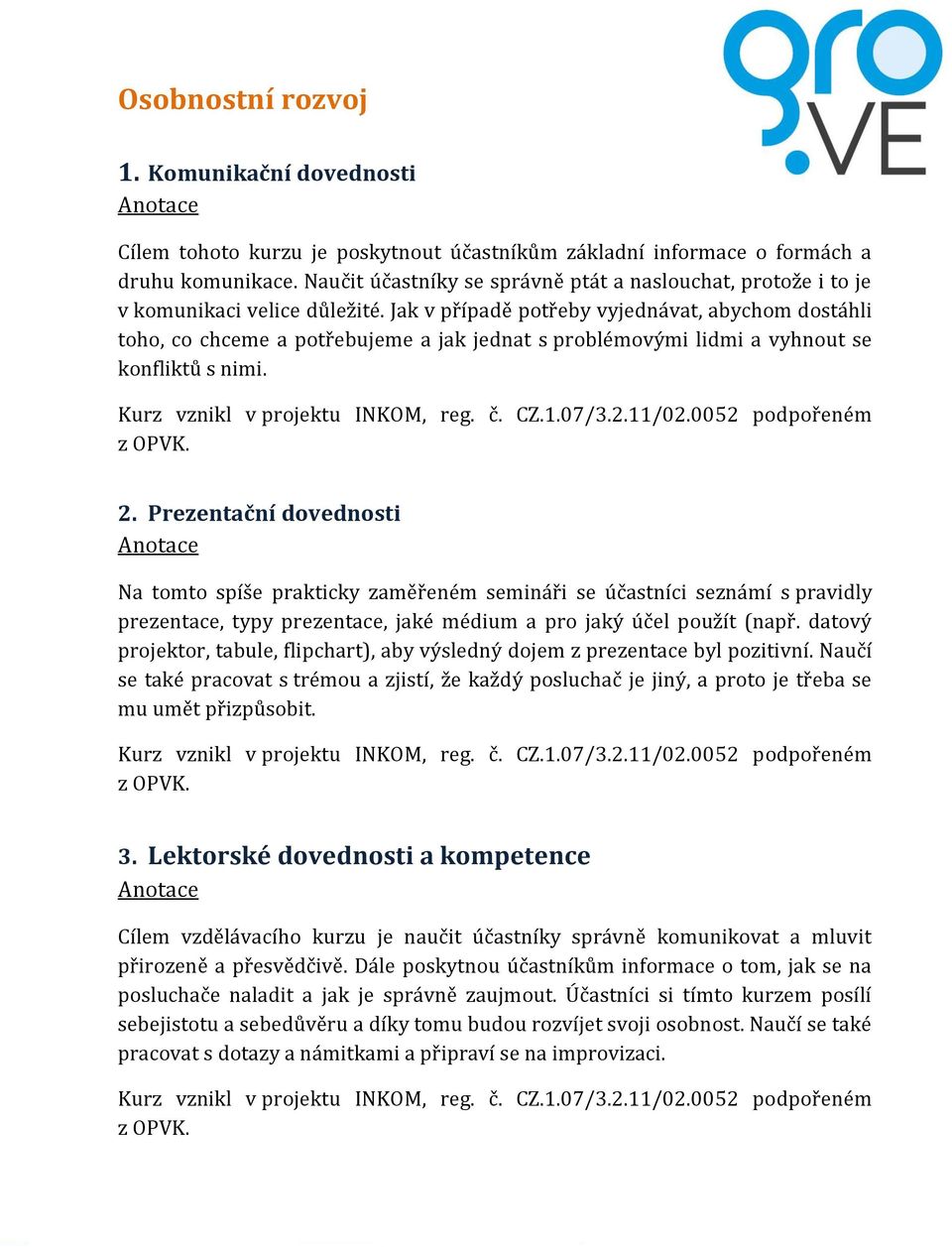 Jak v případě potřeby vyjednávat, abychom dostáhli toho, co chceme a potřebujeme a jak jednat s problémovými lidmi a vyhnout se konfliktů s nimi. Kurz vznikl v projektu INKOM, reg. č. CZ.1.07/3.2.