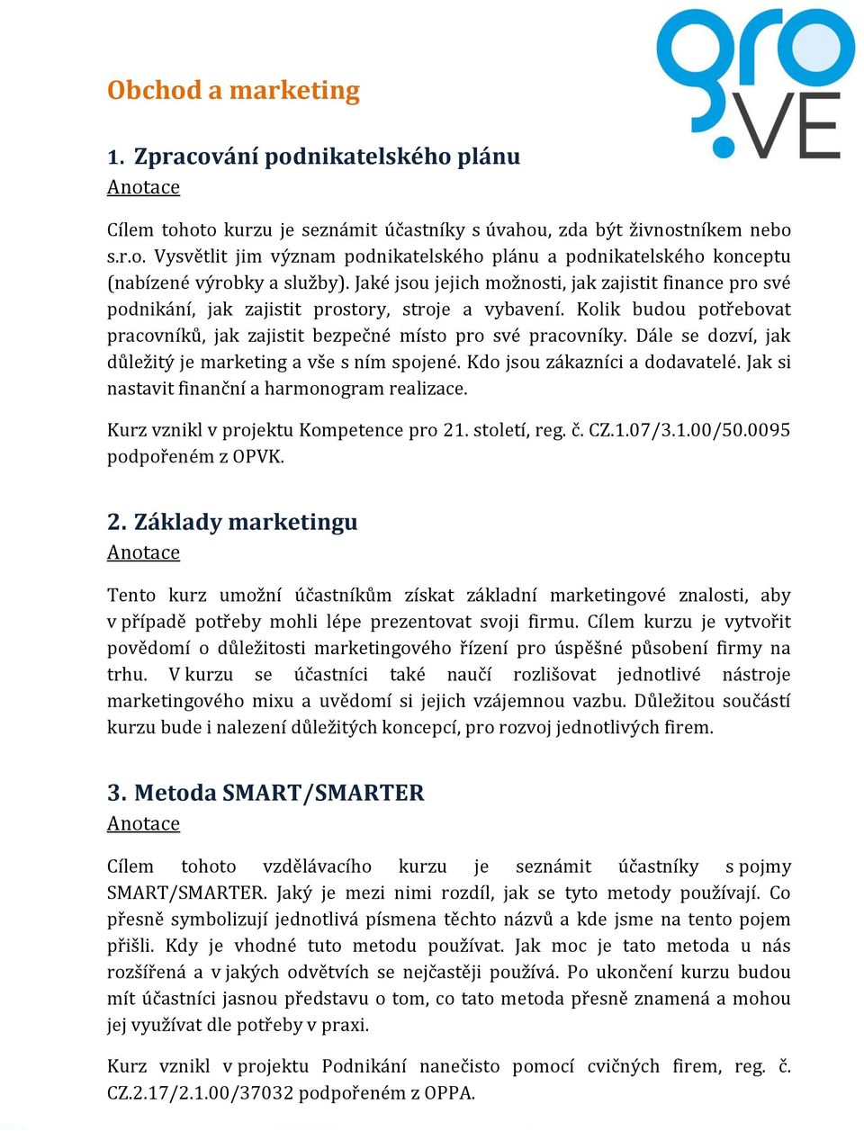 Dále se dozví, jak důležitý je marketing a vše s ním spojené. Kdo jsou zákazníci a dodavatelé. Jak si nastavit finanční a harmonogram realizace. Kurz vznikl v projektu Kompetence pro 21. století, reg.