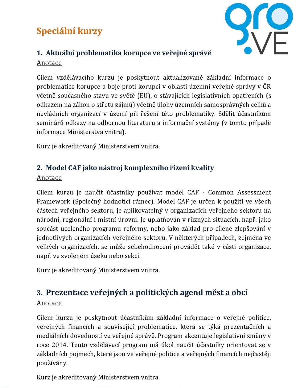 ČR včetně současného stavu ve světě (EU), o stávajících legislativních opatřeních (s odkazem na zákon o střetu zájmů) včetně úlohy územních samosprávných celků a nevládních organizací v území při