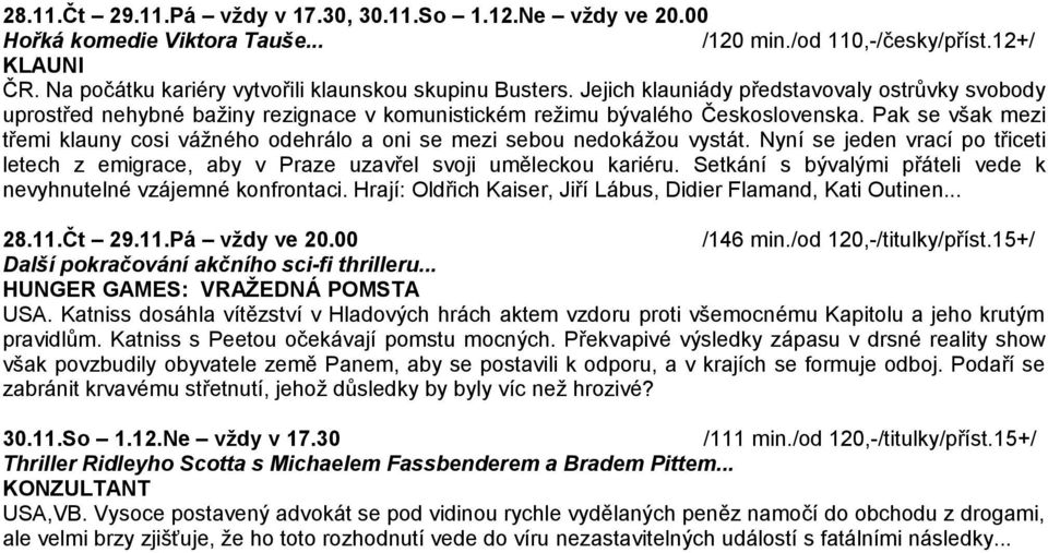 Pak se však mezi třemi klauny cosi vážného odehrálo a oni se mezi sebou nedokážou vystát. Nyní se jeden vrací po třiceti letech z emigrace, aby v Praze uzavřel svoji uměleckou kariéru.