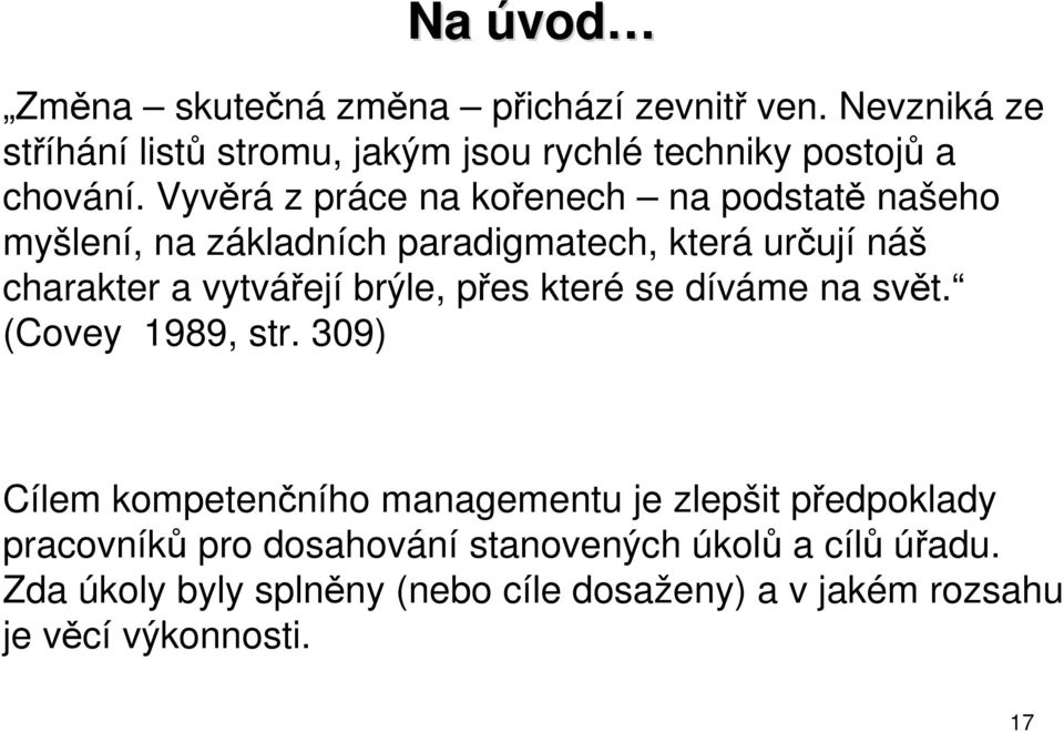 Vyvěrá z práce na kořenech na podstatě našeho myšlení, na základních paradigmatech, která určují náš charakter a vytvářejí