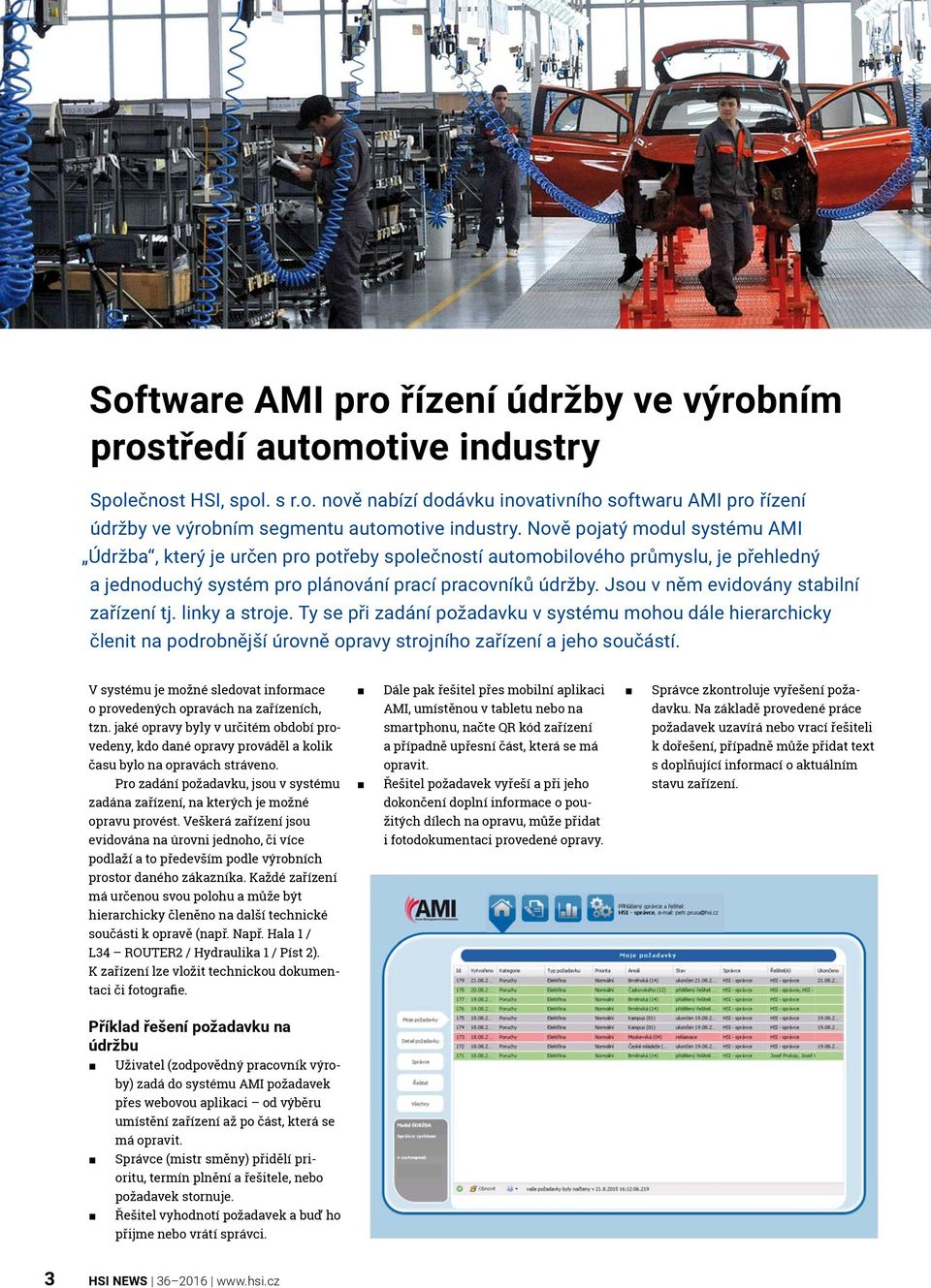 Jsou v něm evidovány stabilní zařízení tj. linky a stroje. Ty se při zadání požadavku v systému mohou dále hierarchicky členit na podrobnější úrovně opravy strojního zařízení a jeho součástí.
