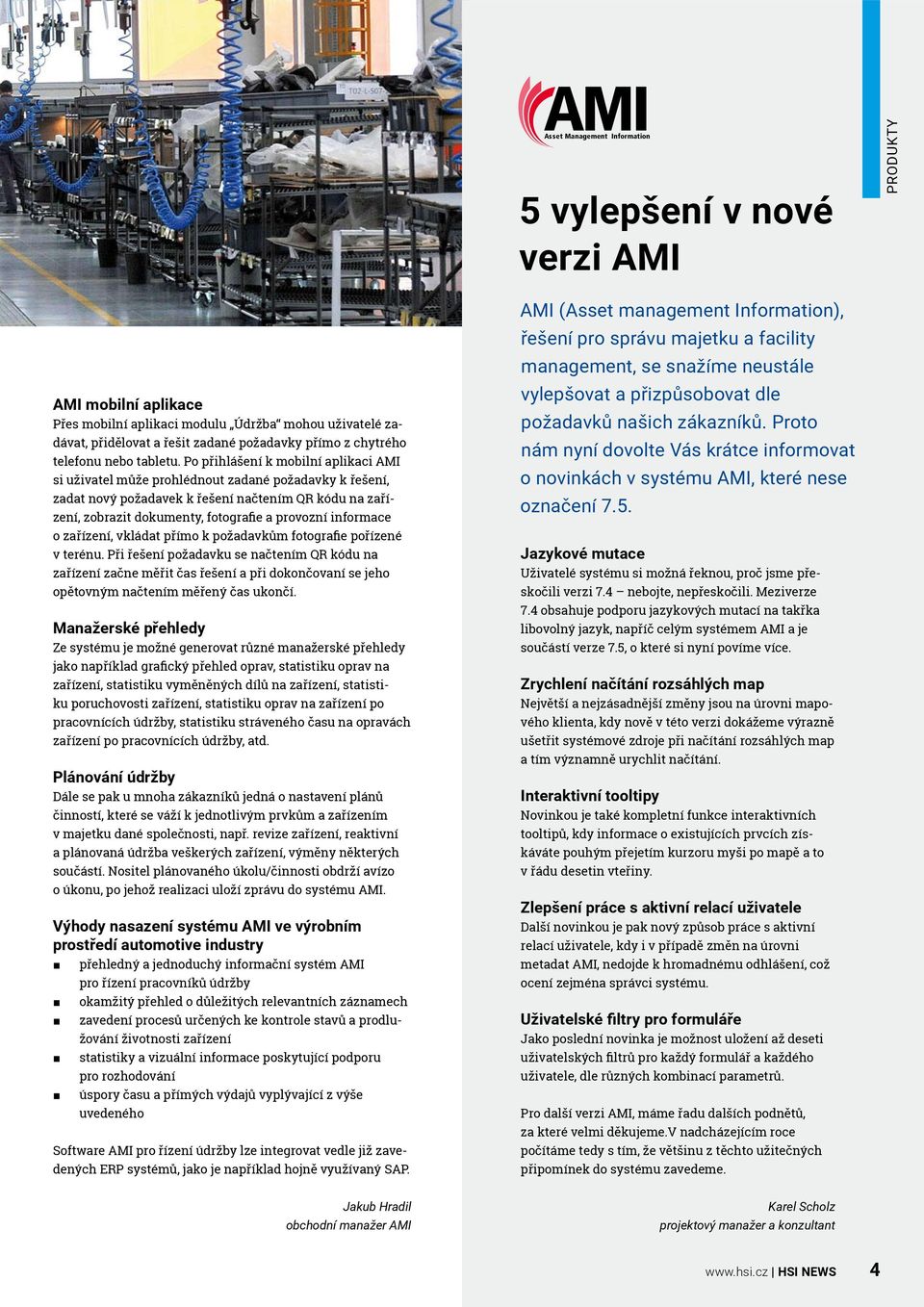 Po přihlášení k mobilní aplikaci AMI si uživatel může prohlédnout zadané požadavky k řešení, zadat nový požadavek k řešení načtením QR kódu na zařízení, zobrazit dokumenty, fotografie a provozní